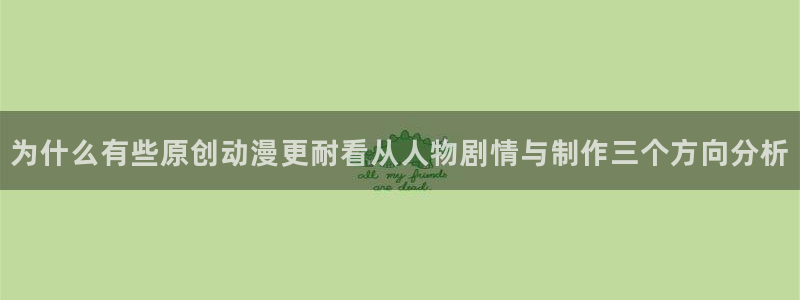 汗汗漫画手机在线:为什么有些原创动漫更耐看从人物剧情与制作三个方向分析配图
