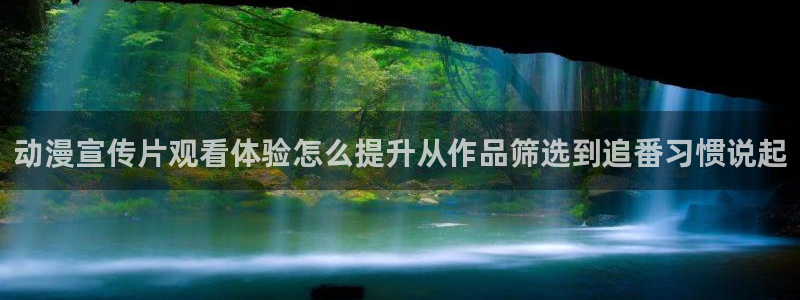 汗汗漫画阅读更新:动漫宣传片观看体验怎么提升从作品筛选到追番习惯说起配图