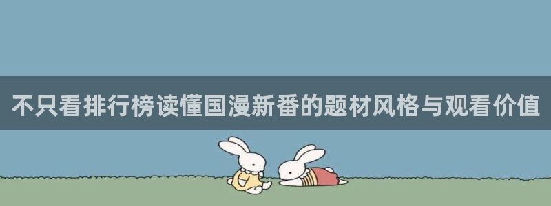 汗汗漫画目录：不只看排行榜读懂国漫新番的题材风格与观看价值配图