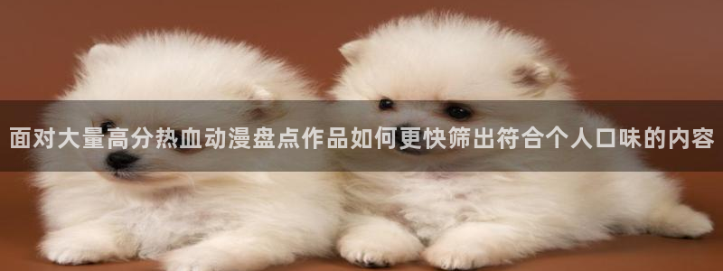 汗汗漫画新作榜单：面对大量高分热血动漫盘点作品如何更快筛出符合个人口味的内容配图